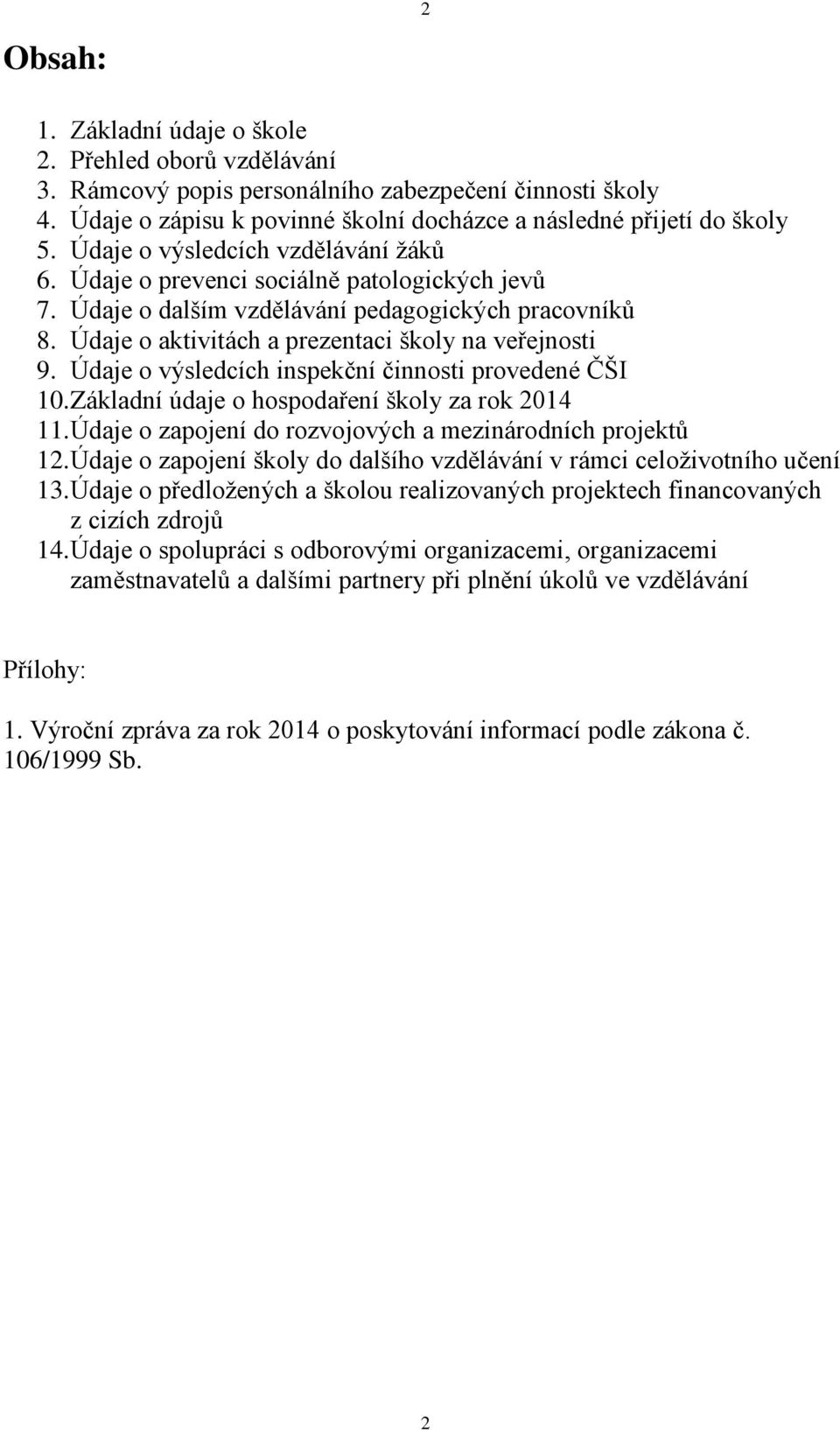 Údaje o výsledcích inspekční činnosti provedené ČŠI 10. Základní údaje o hospodaření školy za rok 2014 11. Údaje o zapojení do rozvojových a mezinárodních projektů 12.