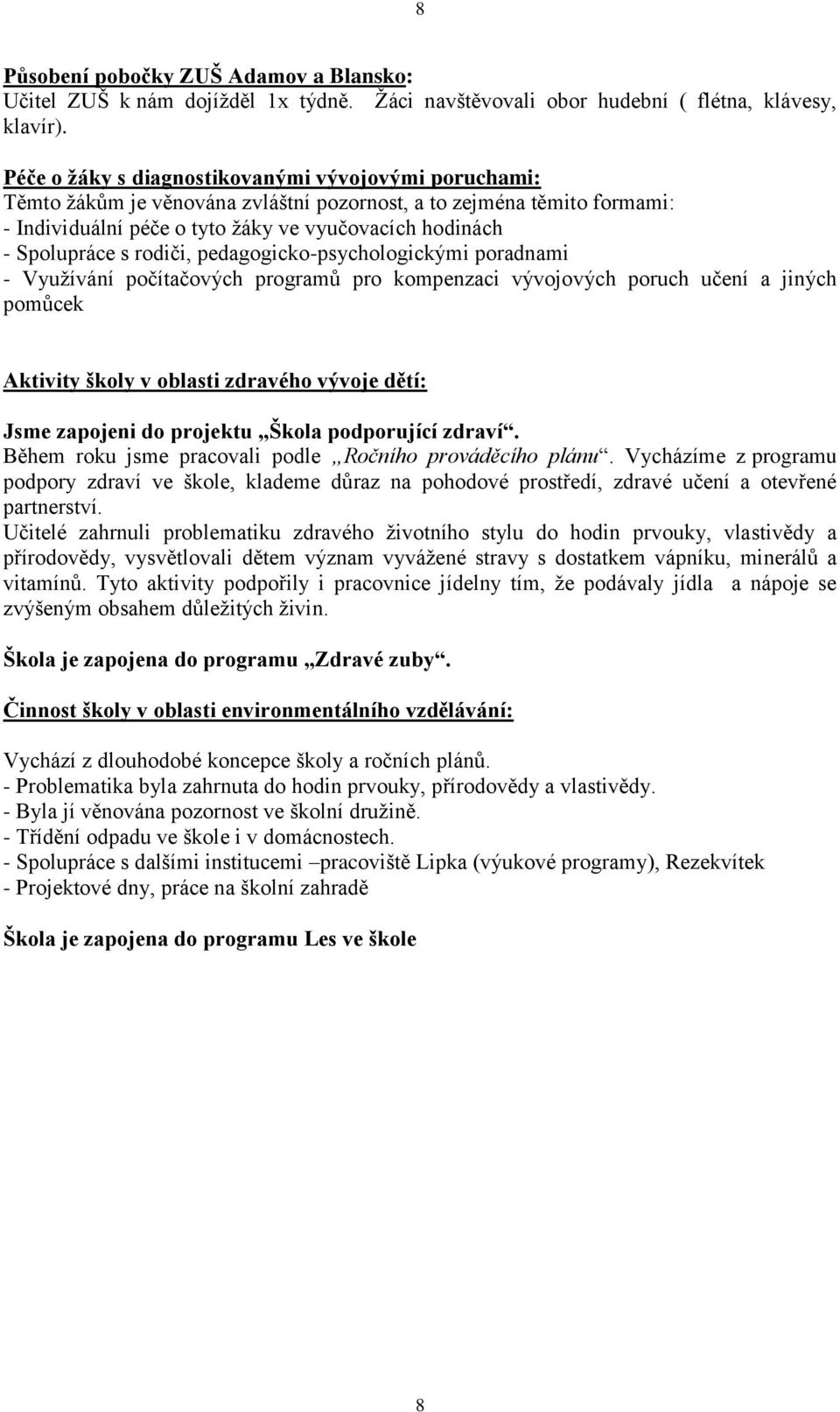 rodiči, pedagogicko-psychologickými poradnami - Využívání počítačových programů pro kompenzaci vývojových poruch učení a jiných pomůcek Aktivity školy v oblasti zdravého vývoje dětí: Jsme zapojeni do