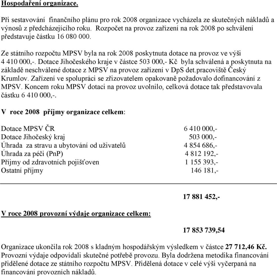 Dotace Jihočeského kraje v částce 503 000,- Kč byla schválená a poskytnuta na základě neschválené dotace z MPSV na provoz zařízení v DpS det.pracoviště Český Krumlov.