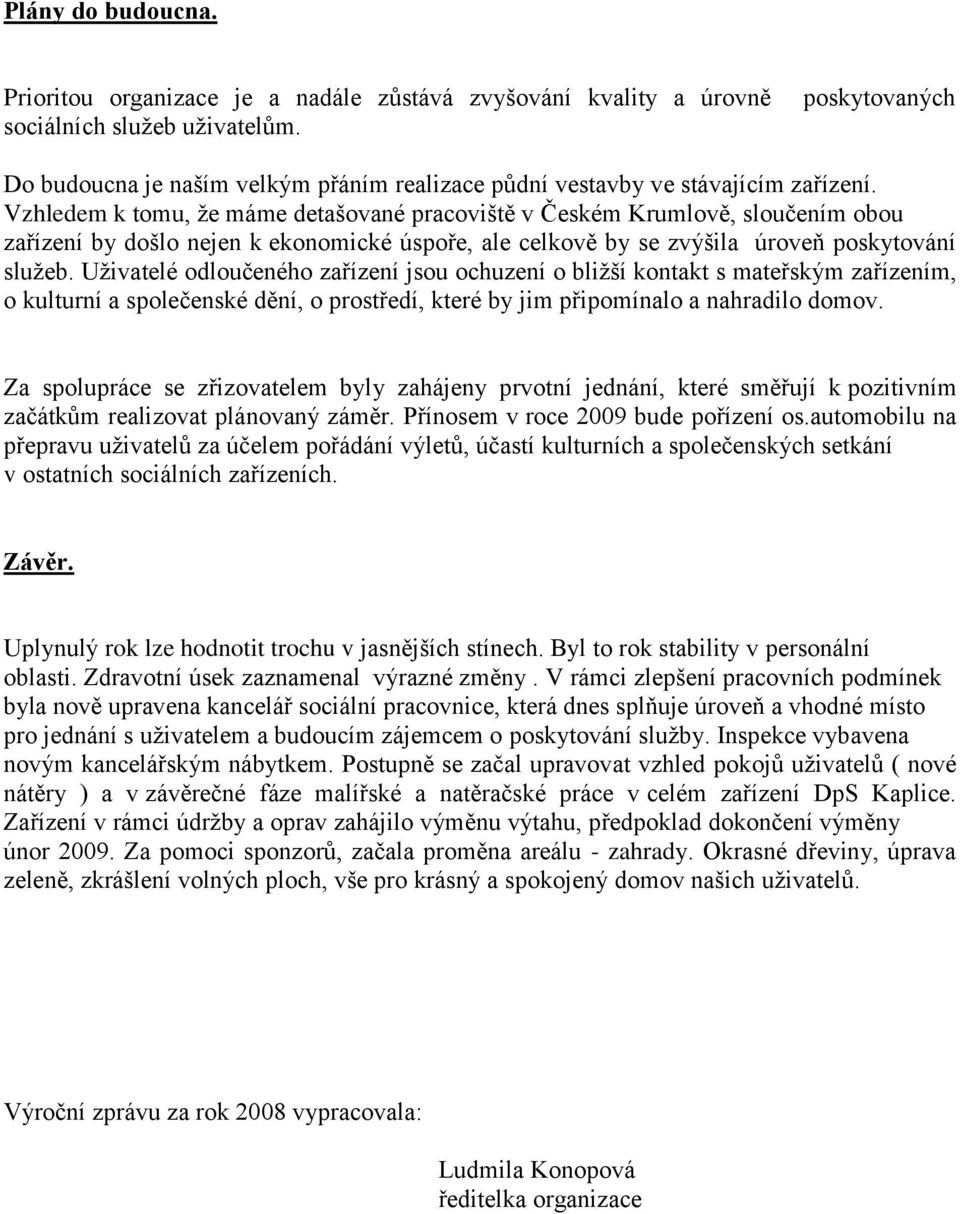 Vzhledem k tomu, ţe máme detašované pracoviště v Českém Krumlově, sloučením obou zařízení by došlo nejen k ekonomické úspoře, ale celkově by se zvýšila úroveň poskytování sluţeb.