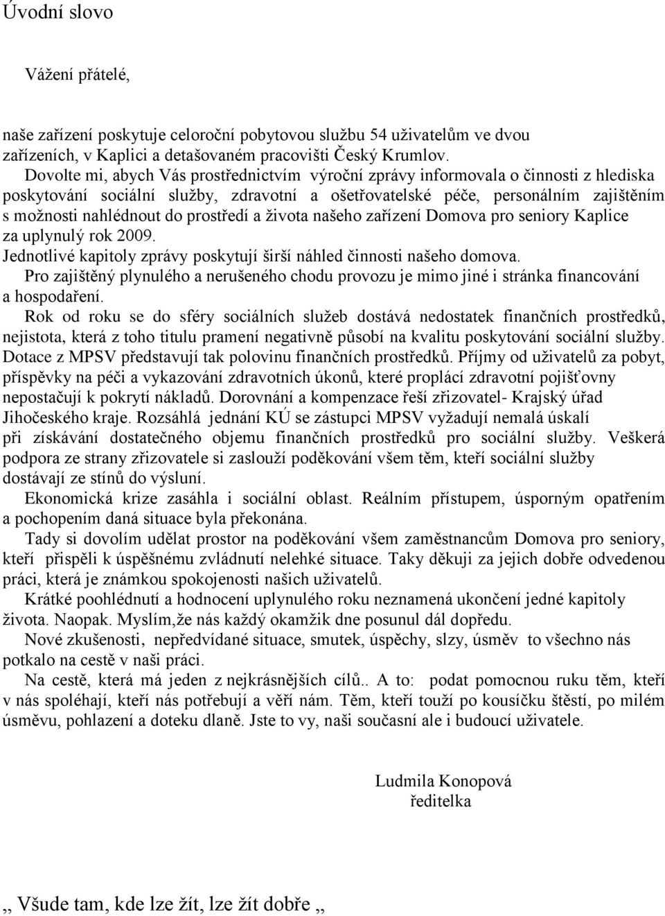 prostředí a ţivota našeho zařízení Domova pro seniory Kaplice za uplynulý rok 2009. Jednotlivé kapitoly zprávy poskytují širší náhled činnosti našeho domova.