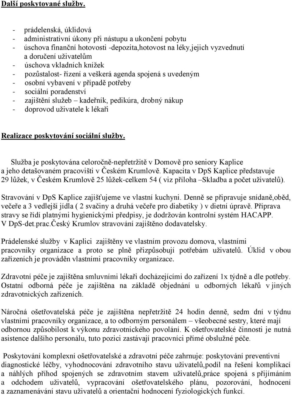 kníţek - pozůstalost- řízení a veškerá agenda spojená s uvedeným - osobní vybavení v případě potřeby - sociální poradenství - zajištění sluţeb kadeřník, pedikúra, drobný nákup - doprovod uţivatele k