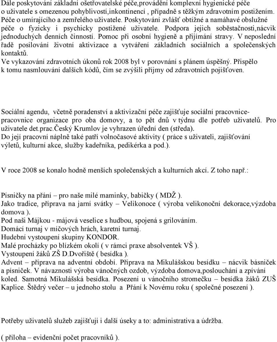 Podpora jejich soběstačnosti,nácvik jednoduchých denních činností. Pomoc při osobní hygieně a přijímání stravy.