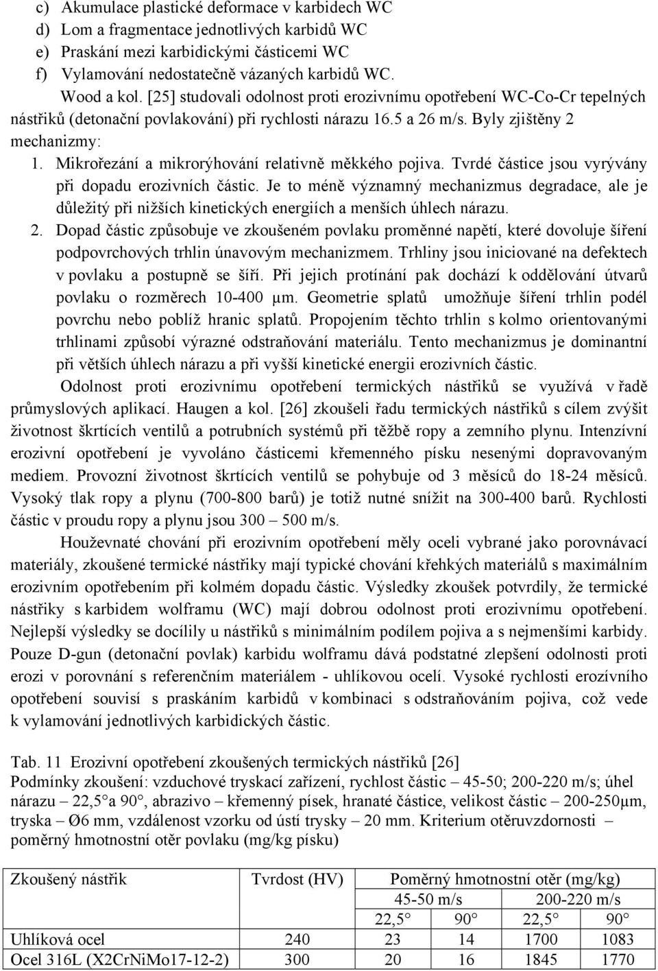 Mikrořezání a mikrorýhování relativně měkkého pojiva. Tvrdé částice jsou vyrývány při dopadu erozivních částic.