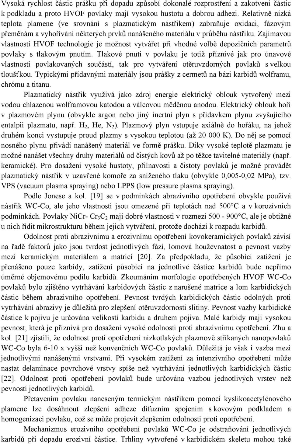 Zajímavou vlastností HVOF technologie je možnost vytvářet při vhodné volbě depozičních parametrů povlaky s tlakovým pnutím.