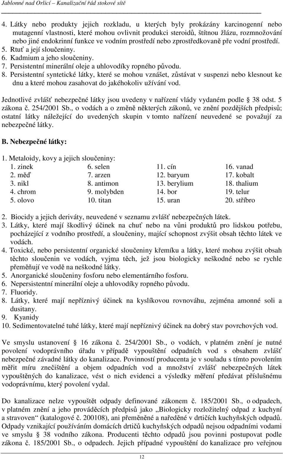 Persistentní syntetické látky, které se mohou vznášet, zůstávat v suspenzi nebo klesnout ke dnu a které mohou zasahovat do jakéhokoliv užívání vod.