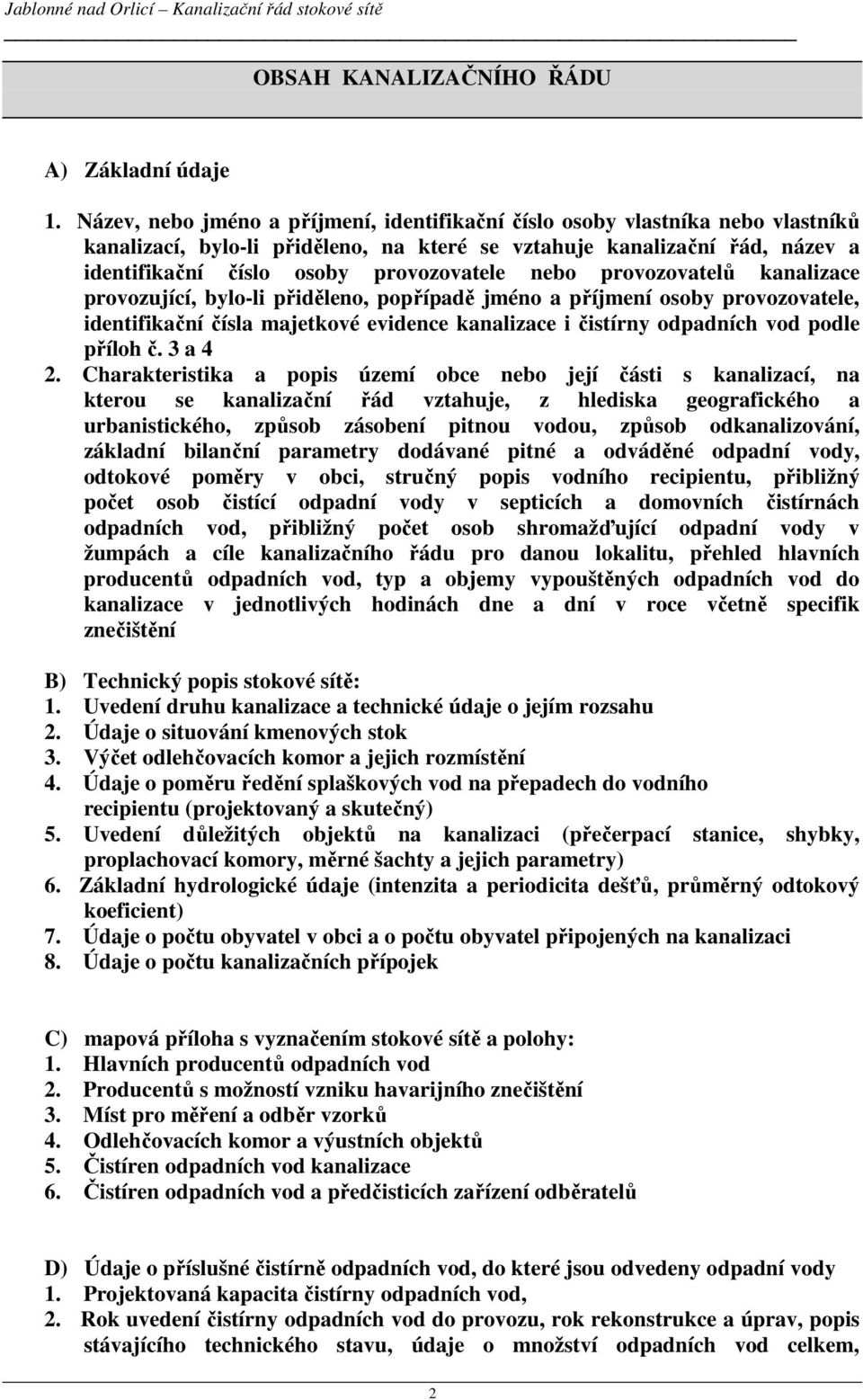 nebo provozovatelů kanalizace provozující, bylo-li přiděleno, popřípadě jméno a příjmení osoby provozovatele, identifikační čísla majetkové evidence kanalizace i čistírny odpadních vod podle příloh č.