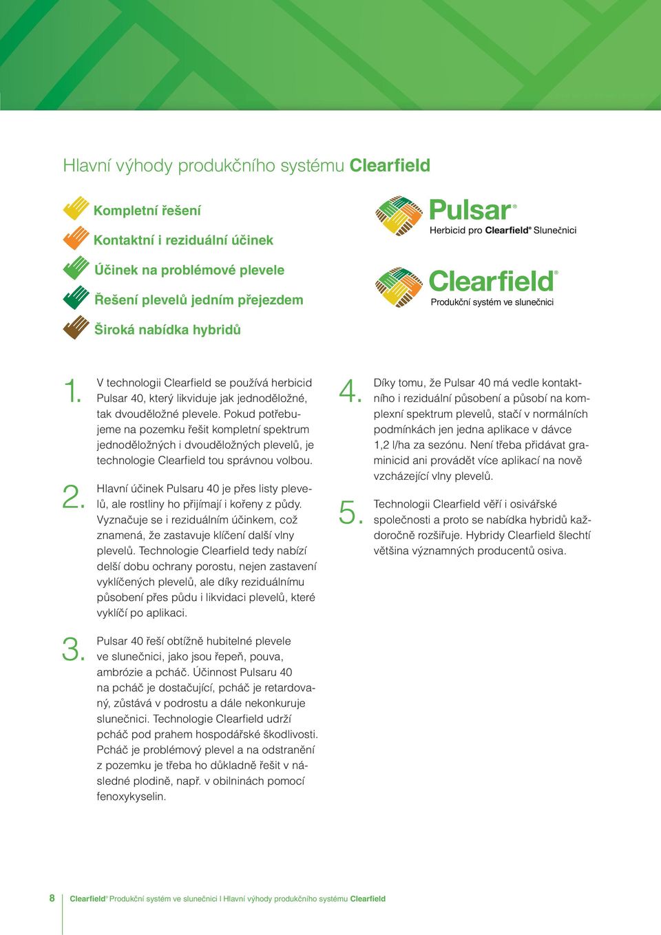 Pokud potřebujeme na pozemku řešit kompletní spektrum jednoděložných i dvouděložných plevelů, je technologie Clearfield tou správnou volbou.