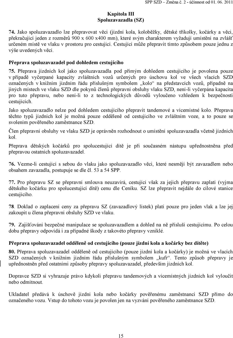 určeném místě ve vlaku v prostoru pro cestující. Cestující může přepravit tímto způsobem pouze jednu z výše uvedených věcí. Přeprava spoluzavazadel pod dohledem cestujícího 75.