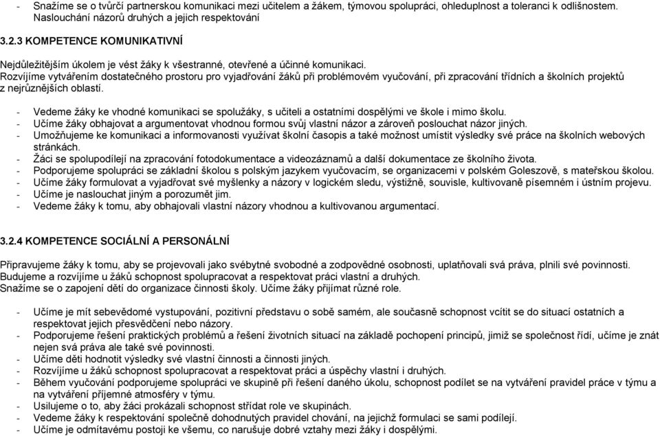 Rozvíjíme vytvářením dostatečného prostoru pro vyjadřování žáků při problémovém vyučování, při zpracování třídních a školních projektů z nejrůznějších oblastí.