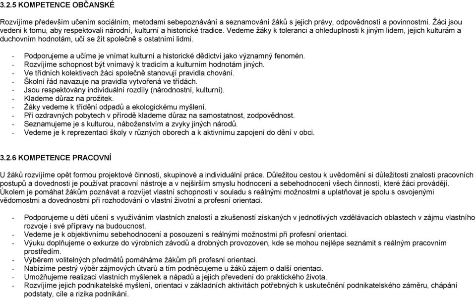 Vedeme žáky k toleranci a ohleduplnosti k jiným lidem, jejich kulturám a duchovním hodnotám, učí se žít společně s ostatními lidmi.