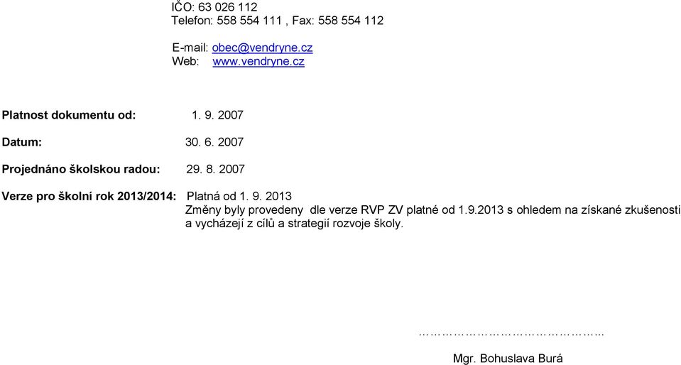 2007 Projednáno školskou radou: 29. 8. 2007 Verze pro školní rok 2013/2014: Platná od 1. 9.