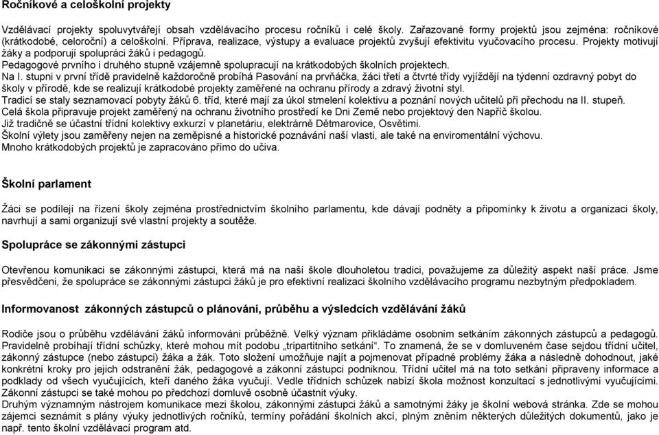 Projekty motivují žáky a podporují spolupráci žáků i pedagogů. Pedagogové prvního i druhého stupně vzájemně spolupracují na krátkodobých školních projektech. Na I.