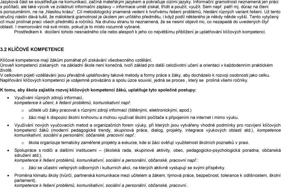 důraz na čtení s porozuměním, ne na hlasitou krásu. Cíl metodologický znamená vedení k tvořivému řešení problémů, hledání různých variant řešení.