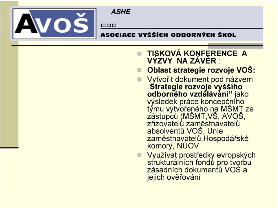 ze zástupců (MŠMT,VŠ, AVOŠ, zřizovatelů,zaměstnavatelů absolventů VOŠ, Unie zaměstnavatelů,hospodářské