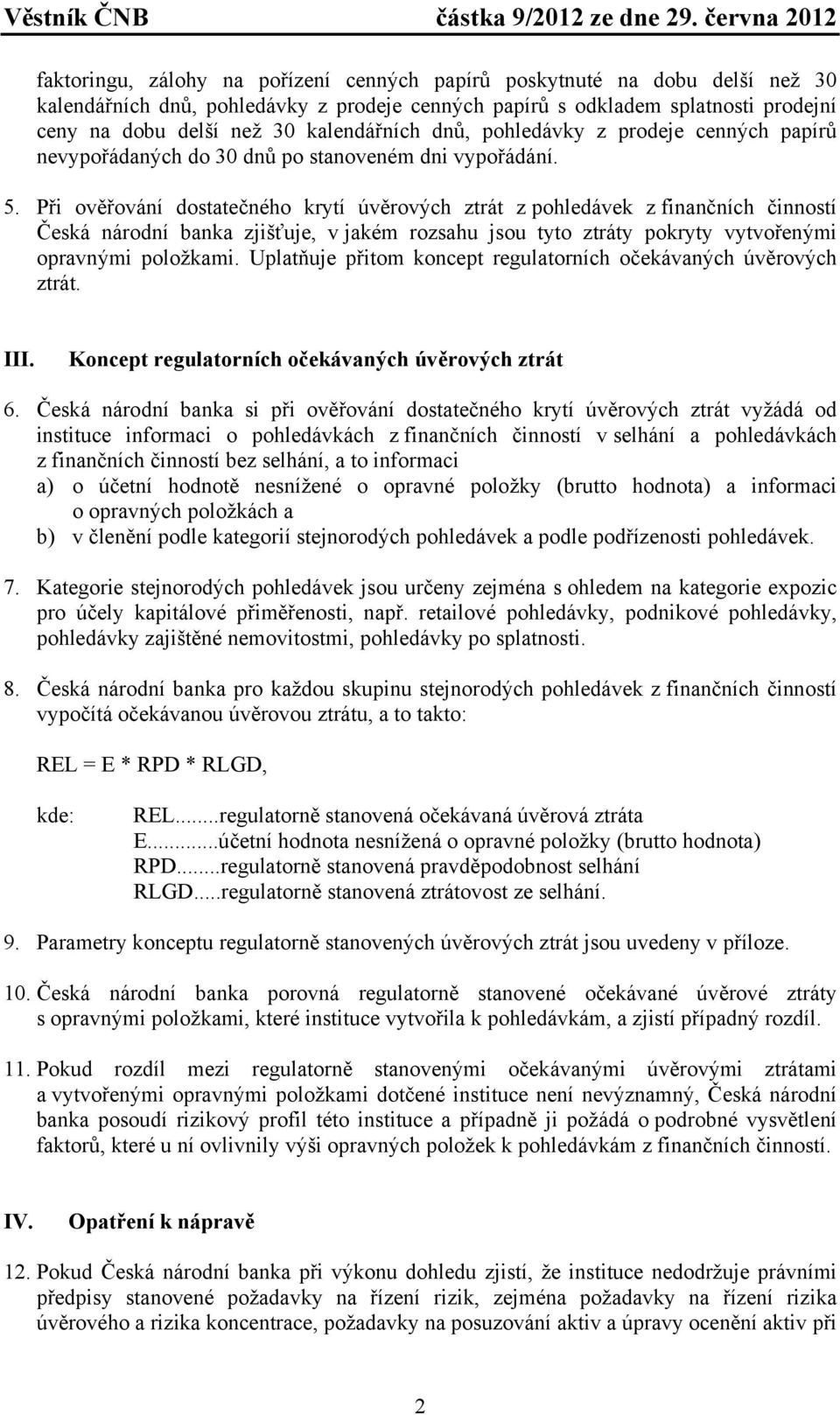 Př ověřování dostatečného krytí úvěrových ztrát z pohledávek z fnančních čnností Česká národní banka zjšťuje, v jakém rozsahu jsou tyto ztráty pokryty vytvořeným opravným položkam.