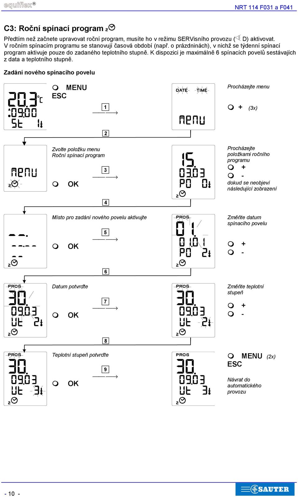 K dispozici je maximálně 6 spínacích povelů sestávajích z data a teplotního stupně. Zadání nového spínacího povelu!"menu Procházejte menu!