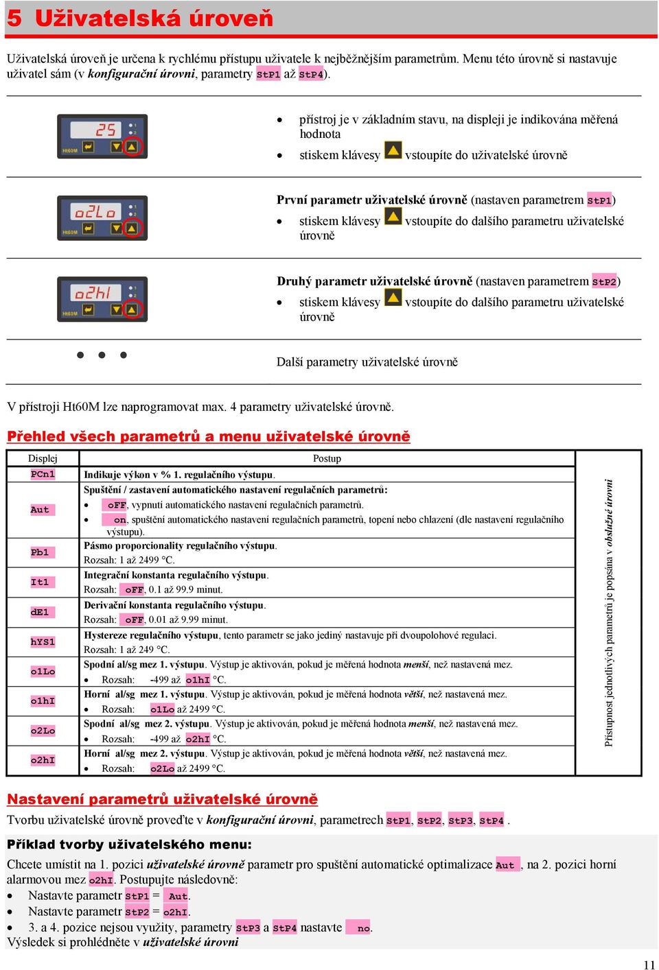 vstoupíte do dalšího parametru uživatelské úrovně Druhý parametr uživatelské úrovně (nastaven parametrem StP2) stiskem klávesy vstoupíte do dalšího parametru uživatelské úrovně Další parametry