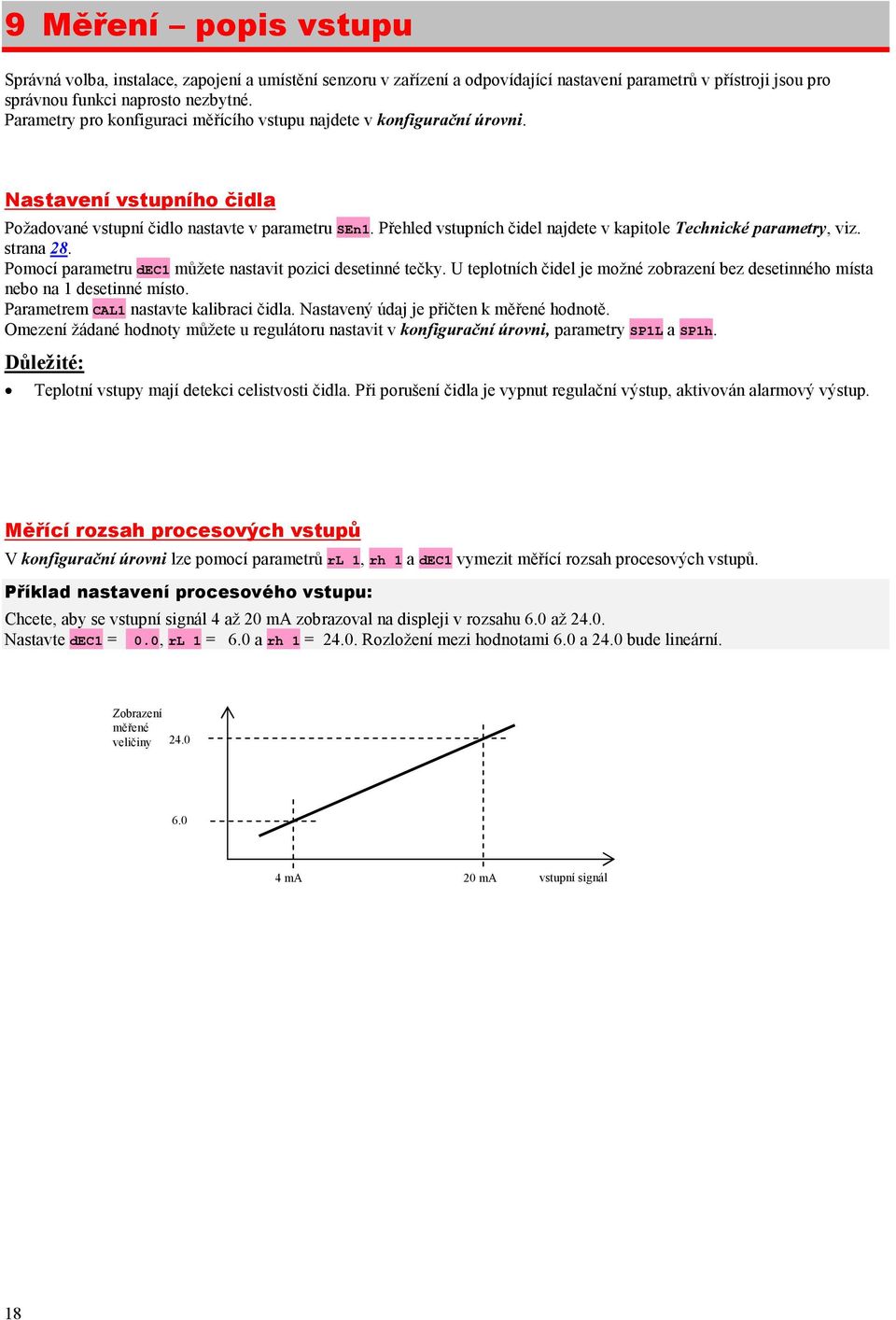 Přehled vstupních čidel najdete v kapitole Technické parametry, viz. strana 28. Pomocí parametru dec1 můžete nastavit pozici desetinné tečky.