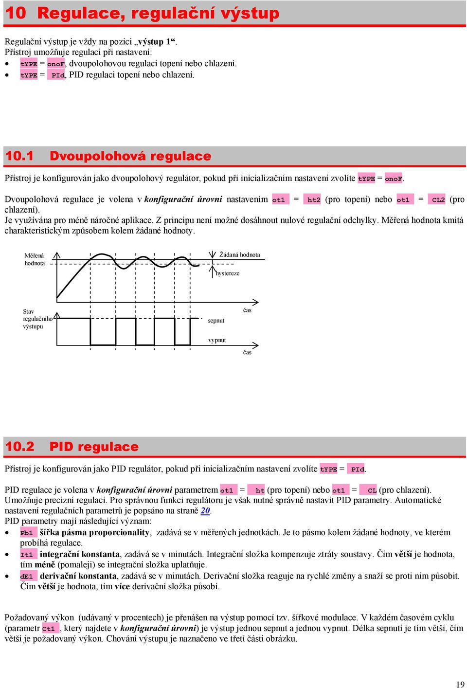 Dvoupolohová regulace je volena v konfigurační úrovni nastavením ot1 = ht2 (pro topení) nebo ot1 = CL2 (pro chlazení). Je využívána pro méně náročné aplikace.