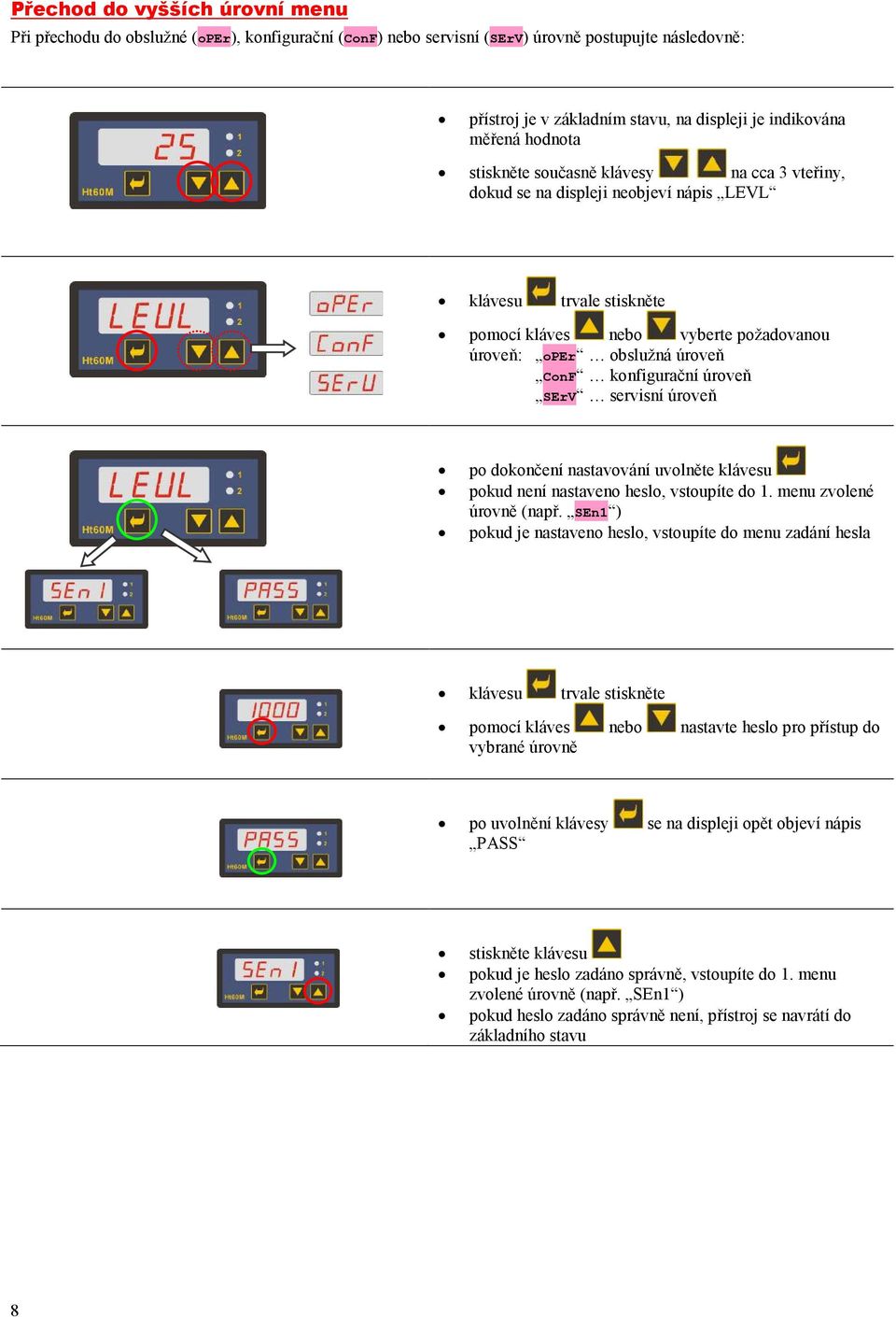 konfigurační úroveň SErV servisní úroveň po dokončení nastavování uvolněte klávesu pokud není nastaveno heslo, vstoupíte do 1. menu zvolené úrovně (např.