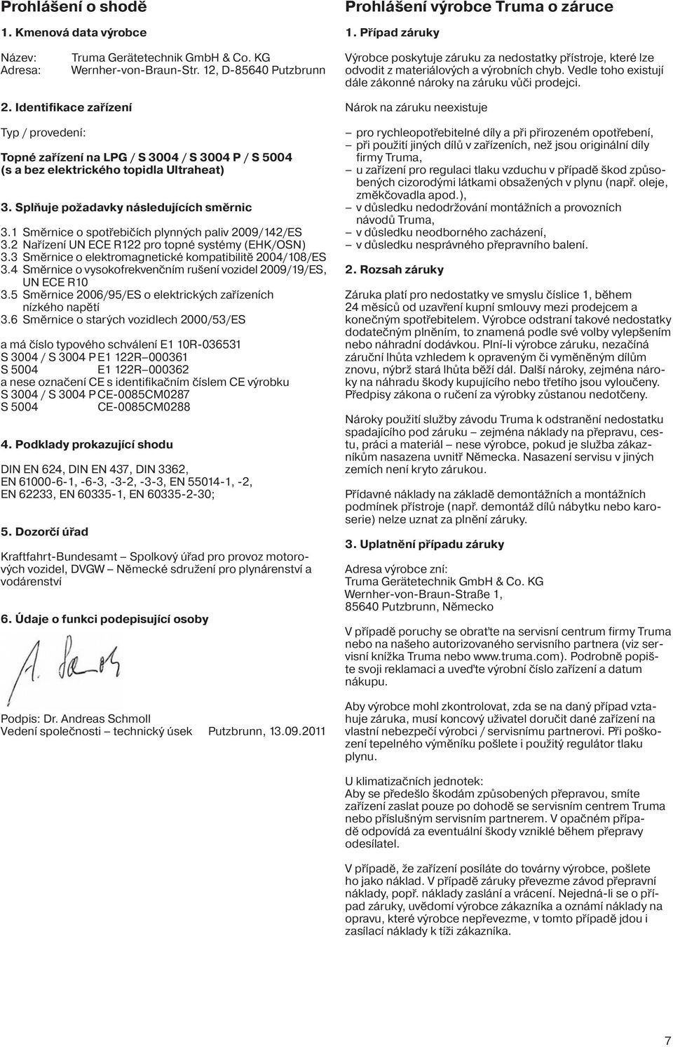 . Identifikce zřízení Typ / provedení: Topné zřízení n LPG / S 00 / S 00 P / S 00 (s bez elektrického topidl Ultrhet). Splňuje poždvky následujících směrnic.