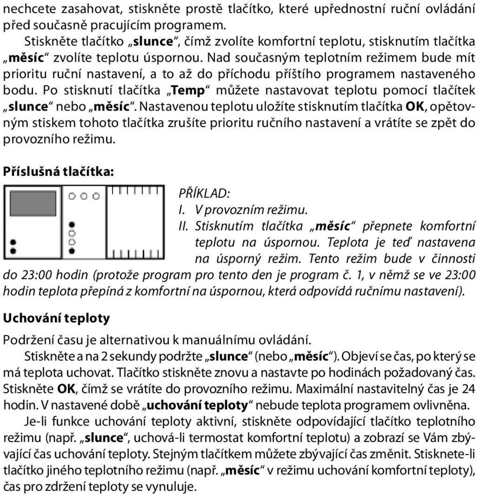 Nad současným teplotním režimem bude mít prioritu ruční nastavení, a to až do příchodu příštího programem nastaveného bodu.