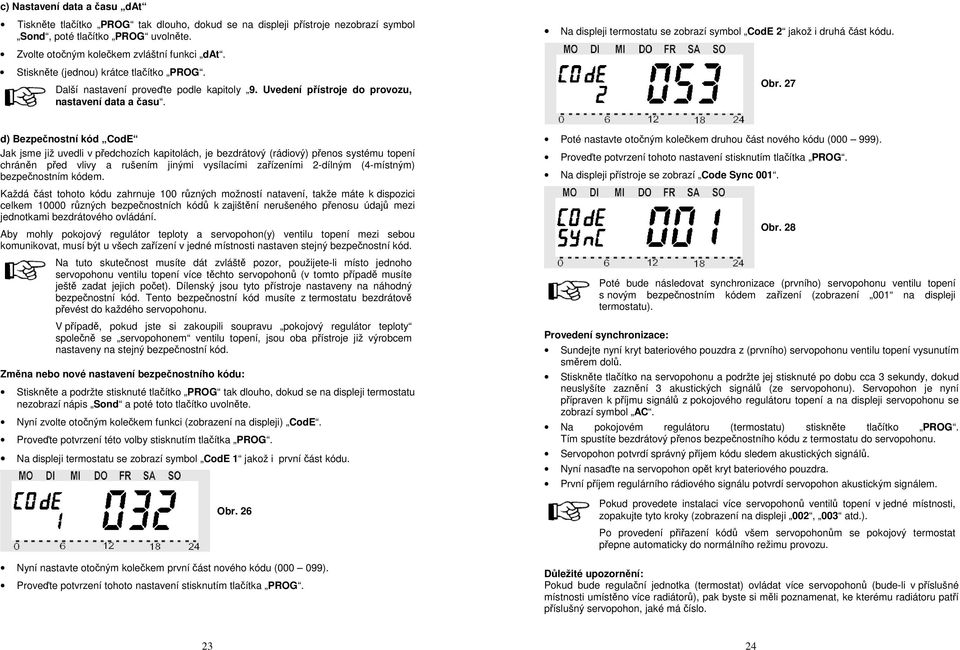 Další nastavení proveďte podle kapitoly 9. Uvedení přístroje do provozu, nastavení data a času. Obr.