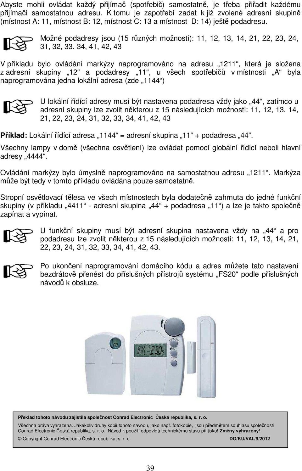 Možné podadresy jsou (15 různých možností): 11, 12, 13, 14, 21, 22, 23, 24, 31, 32, 33.