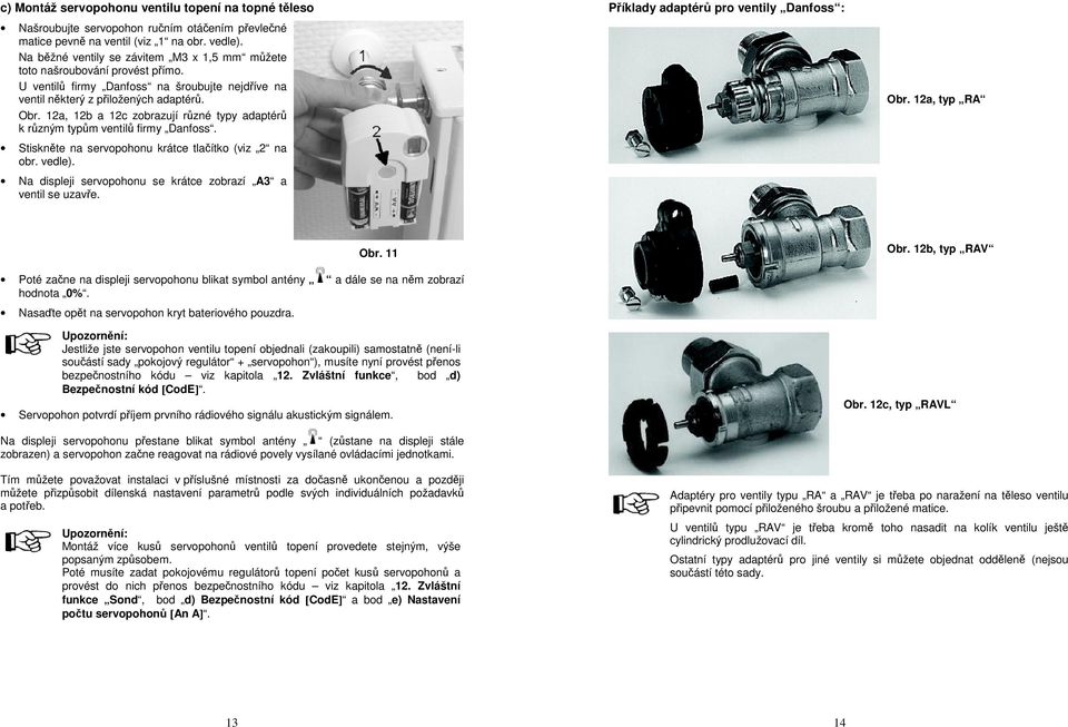 12a, 12b a 12c zobrazují různé typy adaptérů k různým typům ventilů firmy Danfoss. Stiskněte na servopohonu krátce tlačítko (viz 2 na obr. vedle).