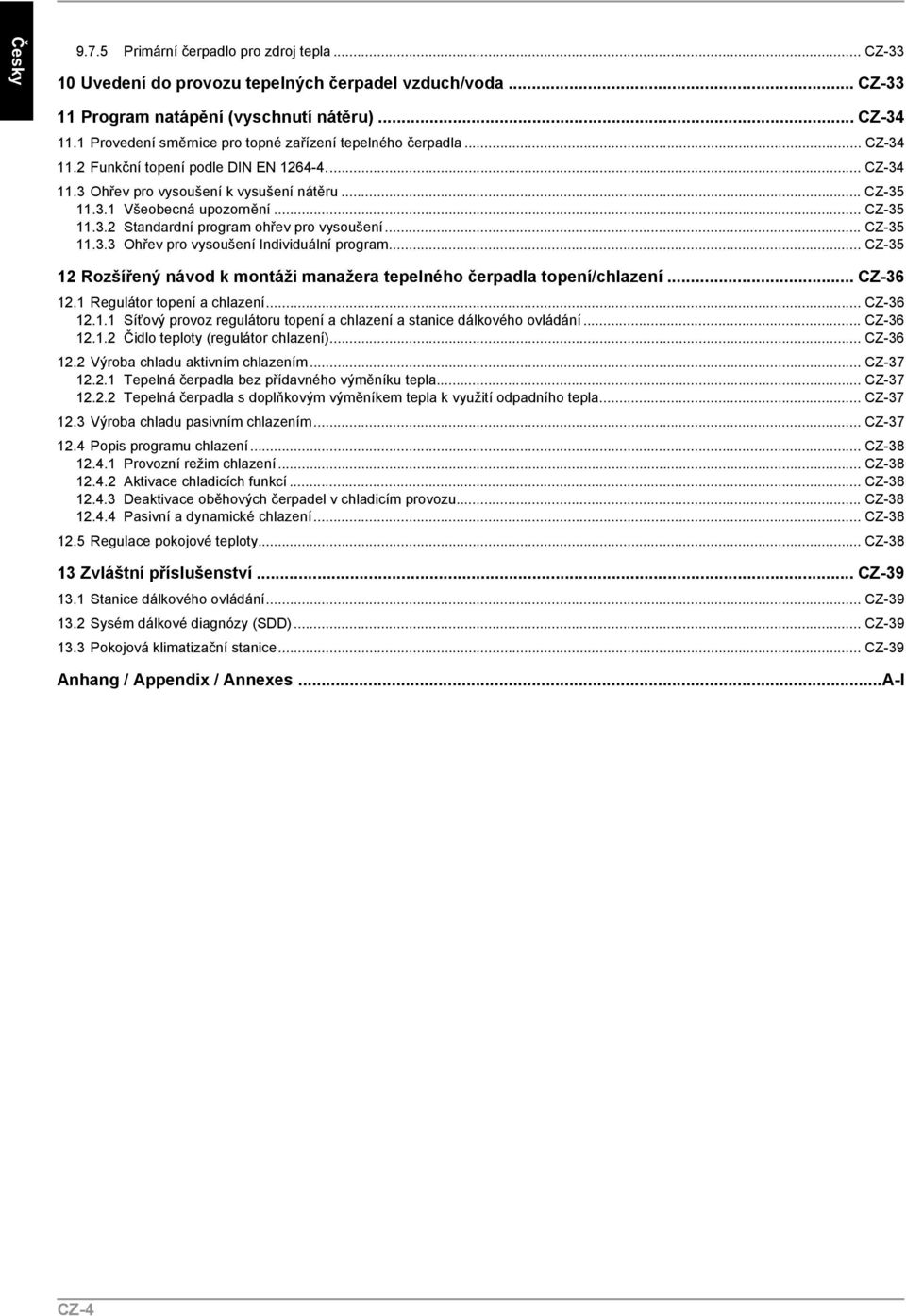 .. CZ-35 11.3.2 Standardní program ohřev pro vysoušení... CZ-35 11.3.3 Ohřev pro vysoušení Individuální program... CZ-35 12 Rozšířený návod k montáži manažera tepelného čerpadla topení/chlazení.