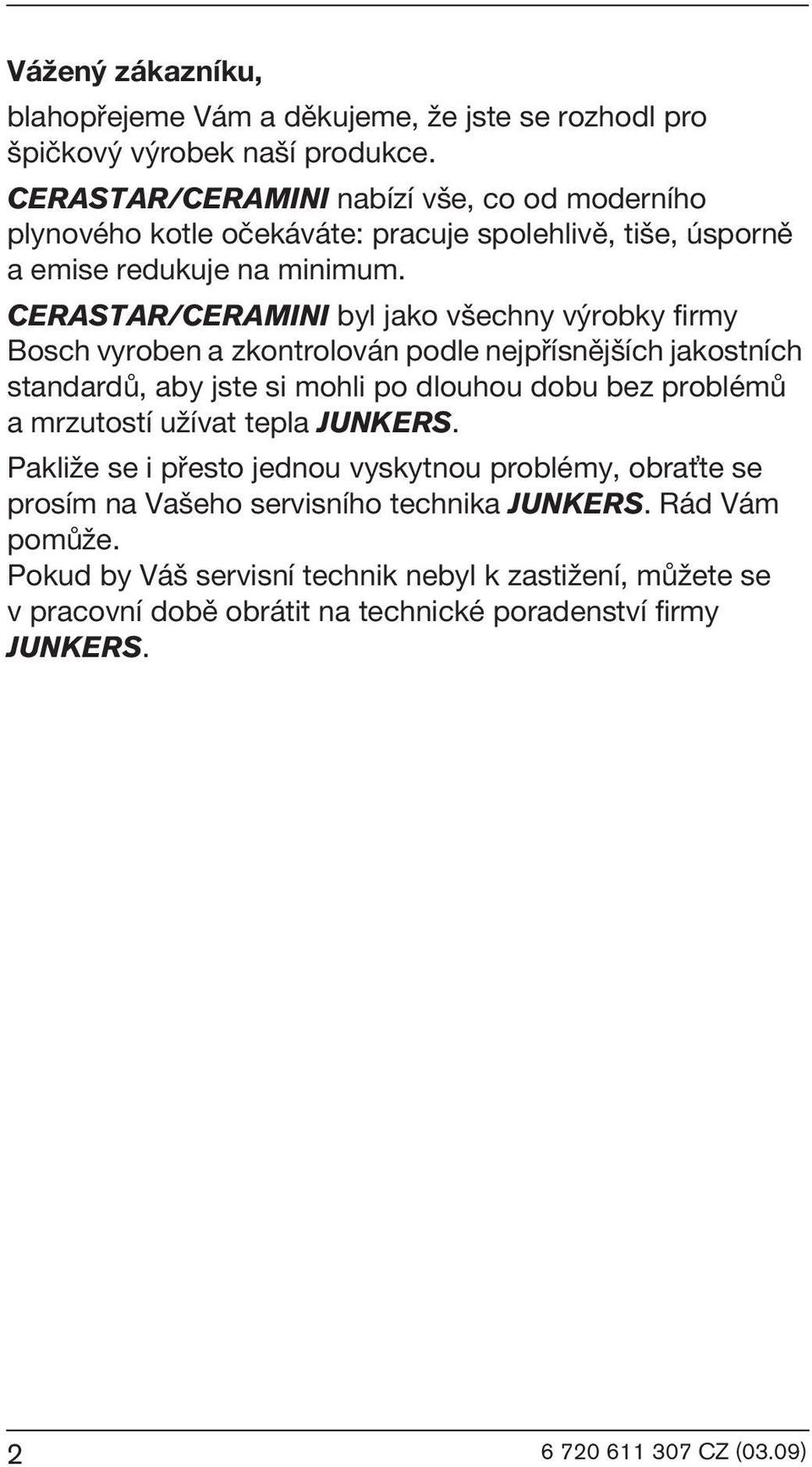 CERASTAR/CERAMINI byl jako v echny v robky firmy Bosch vyroben a zkontrolován podle nejpøísnìj ích jakostních standardù, aby jste si mohli po dlouhou dobu bez problémù a