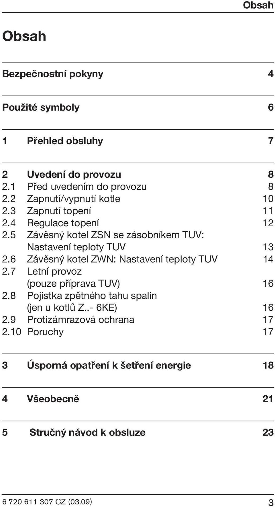 5 Závìsn kotel ZSN se zásobníkem TUV: Nastavení teploty TUV 13 2.6 Závìsn kotel ZWN: Nastavení teploty TUV 14 2.