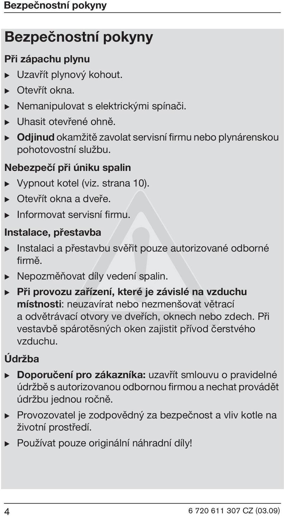 Instalace, pøestavba B Instalaci a pøestavbu svìøit pouze autorizované odborné firmì. B Nepozmìòovat díly vedení spalin.