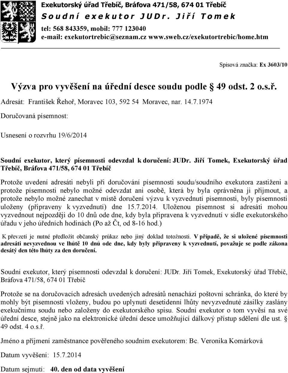 oprávněna ji přijmout, a protože nebylo možné zanechat v místě doručení výzvu k vyzvednutí písemnosti, byly písemnosti uloženy (připraveny kvyzvednutí) dne 15.7.2014.