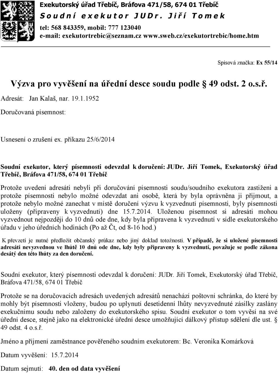 přijmout, a protože nebylo možné zanechat v místě doručení výzvu k vyzvednutí písemnosti, byly písemnosti uloženy (připraveny kvyzvednutí) dne 15.7.2014.