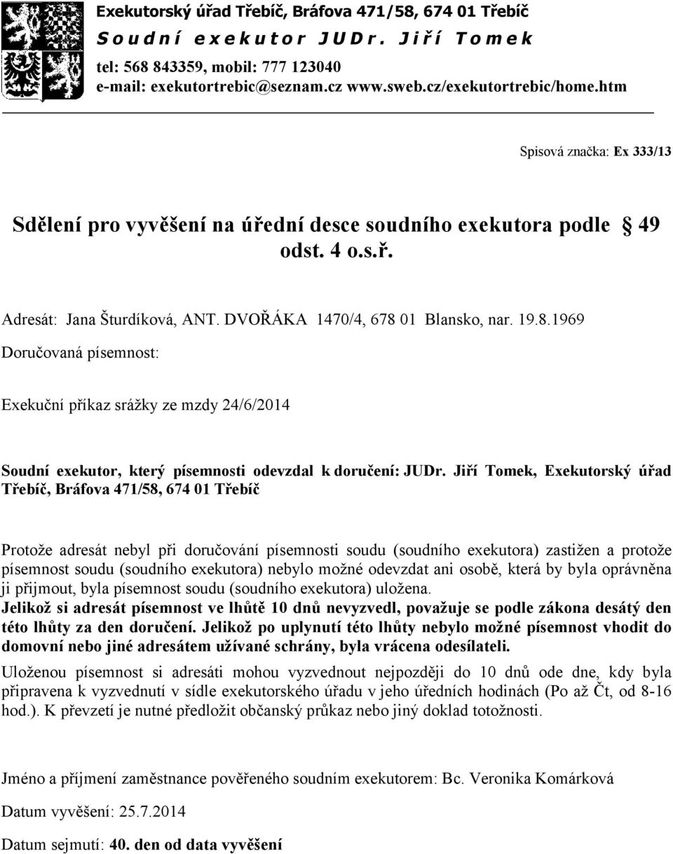 1969 Exekuční příkaz srážky ze mzdy 24/6/2014 Protože adresát nebyl při doručování písemnosti soudu (soudního exekutora) zastižen a protože písemnost soudu (soudního exekutora) nebylo možné odevzdat