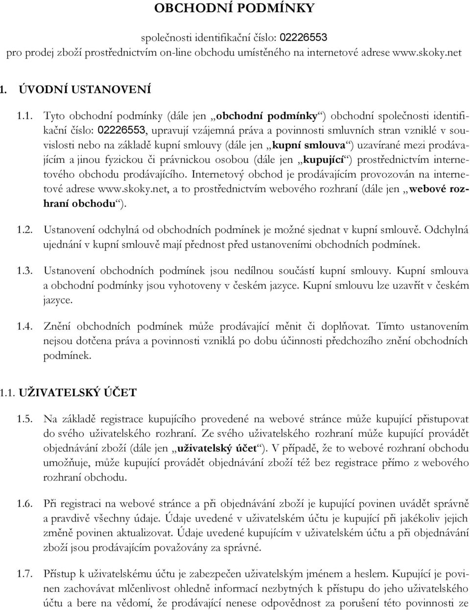 1. Tyto obchodní podmínky (dále jen obchodní podmínky ) obchodní společnosti identifikační číslo: 02226553, upravují vzájemná práva a povinnosti smluvních stran vzniklé v souvislosti nebo na základě