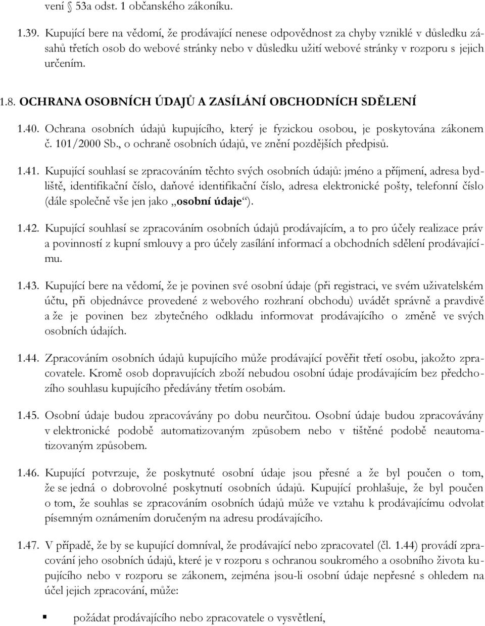 OCHRANA OSOBNÍCH ÚDAJŮ A ZASÍLÁNÍ OBCHODNÍCH SDĚLENÍ 1.40. Ochrana osobních údajů kupujícího, který je fyzickou osobou, je poskytována zákonem č. 101/2000 Sb.