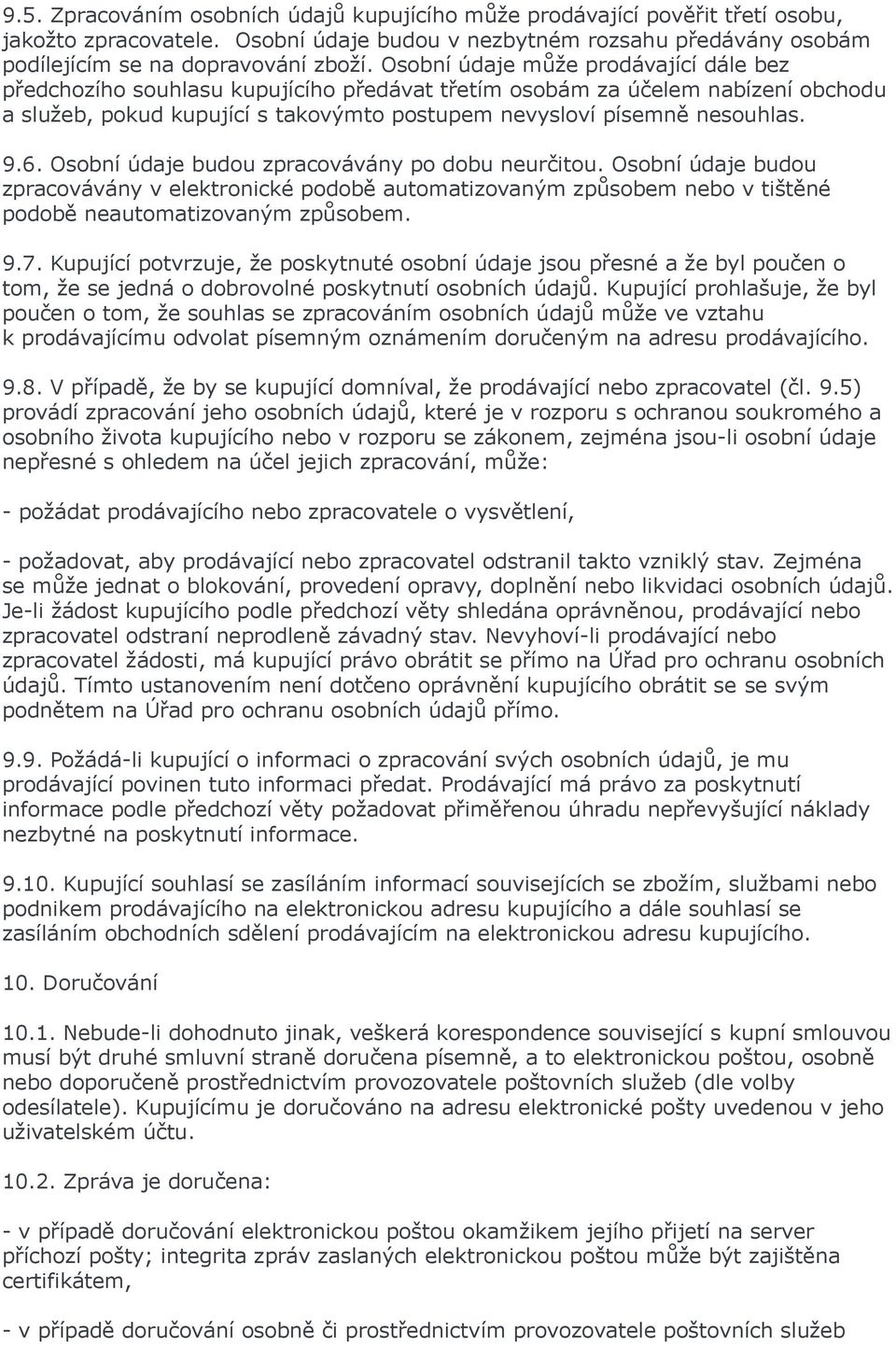 Osobní údaje budou zpracovávány po dobu neurčitou. Osobní údaje budou zpracovávány v elektronické podobě automatizovaným způsobem nebo v tištěné podobě neautomatizovaným způsobem. 9.7.