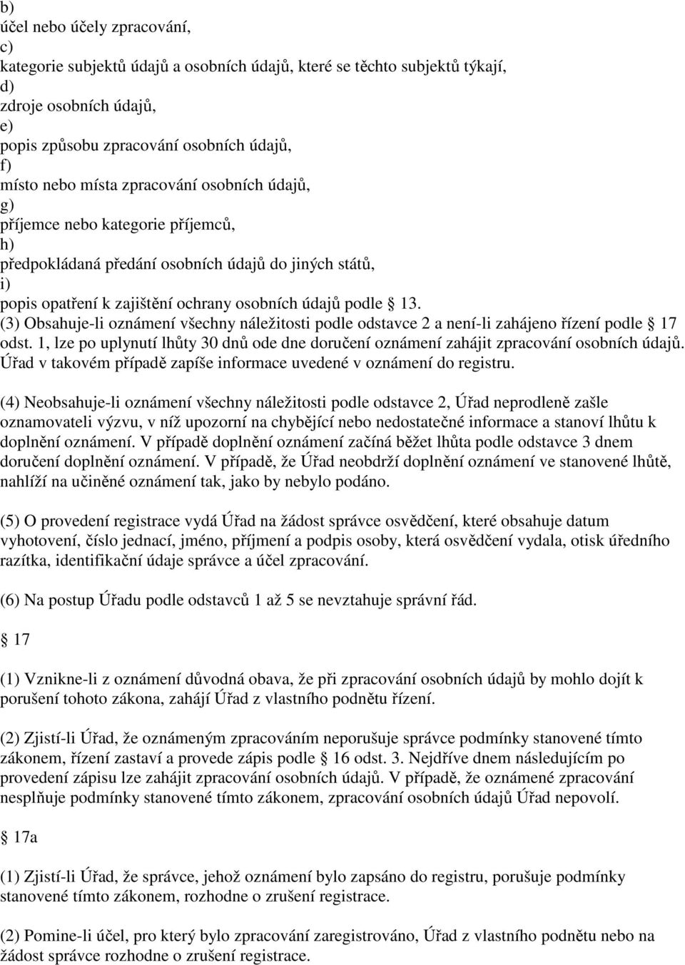 (3) Obsahuje-li oznámení všechny náležitosti podle odstavce 2 a není-li zahájeno řízení podle 17 odst. 1, lze po uplynutí lhůty 30 dnů ode dne doručení oznámení zahájit zpracování osobních údajů.