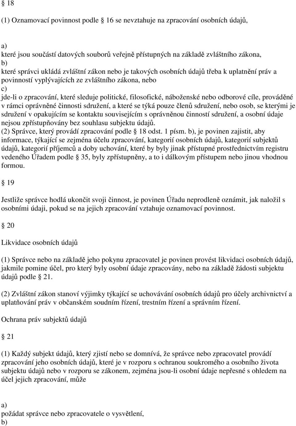 cíle, prováděné v rámci oprávněné činnosti sdružení, a které se týká pouze členů sdružení, nebo osob, se kterými je sdružení v opakujícím se kontaktu souvisejícím s oprávněnou činností sdružení, a