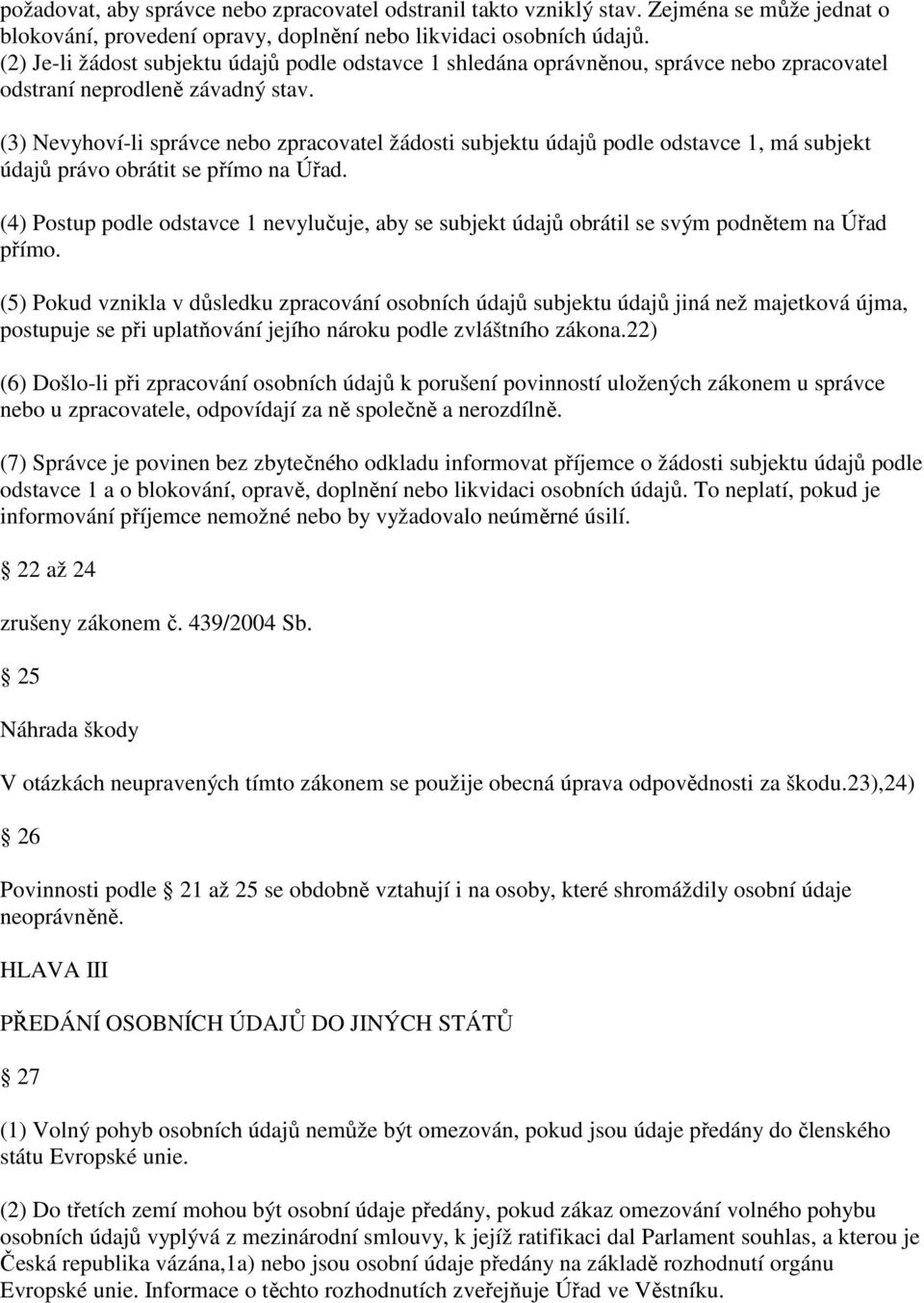 (3) Nevyhoví-li správce nebo zpracovatel žádosti subjektu údajů podle odstavce 1, má subjekt údajů právo obrátit se přímo na Úřad.