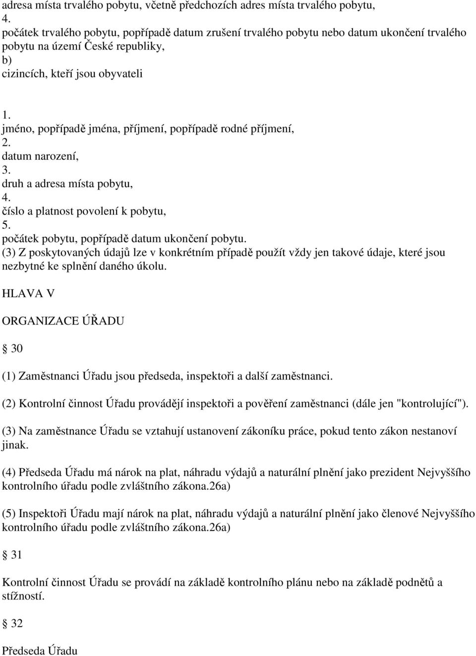 jméno, popřípadě jména, příjmení, popřípadě rodné příjmení, 2. datum narození, 3. druh a adresa místa pobytu, 4. číslo a platnost povolení k pobytu, 5. počátek pobytu, popřípadě datum ukončení pobytu.