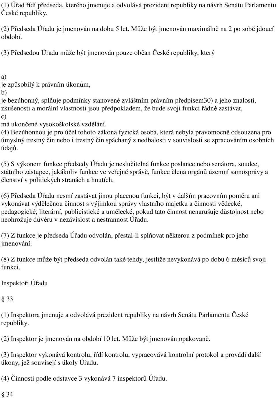 (3) Předsedou Úřadu může být jmenován pouze občan České republiky, který je způsobilý k právním úkonům, je bezúhonný, splňuje podmínky stanovené zvláštním právním předpisem30) a jeho znalosti,