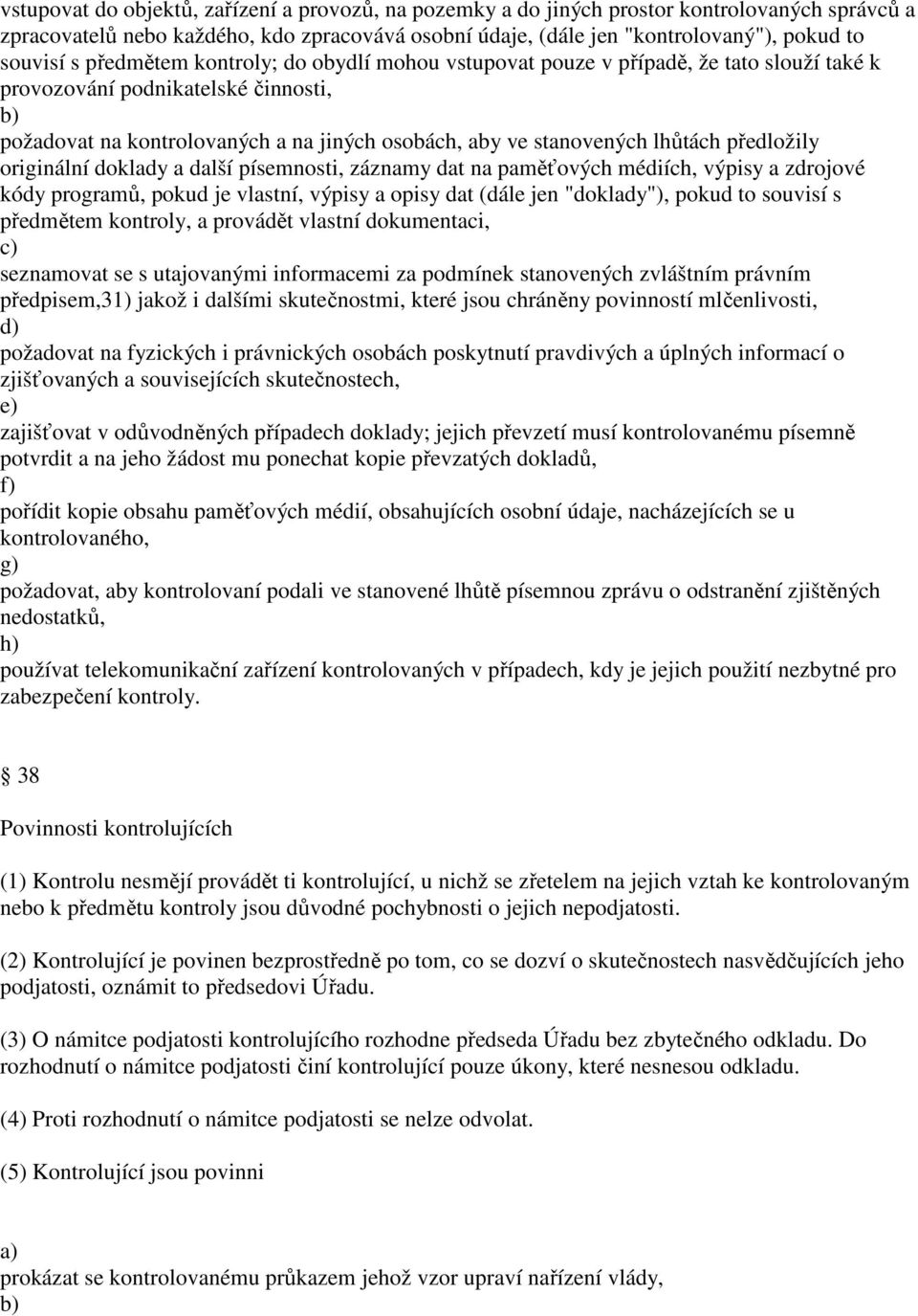 předložily originální doklady a další písemnosti, záznamy dat na paměťových médiích, výpisy a zdrojové kódy programů, pokud je vlastní, výpisy a opisy dat (dále jen "doklady"), pokud to souvisí s