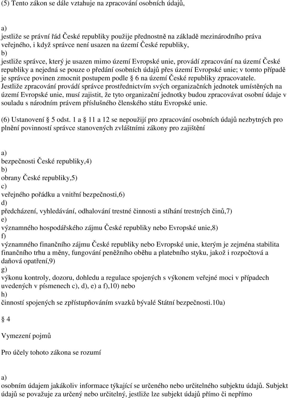 případě je správce povinen zmocnit postupem podle 6 na území České republiky zpracovatele.