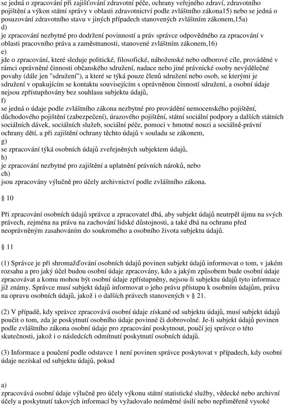 a zaměstnanosti, stanovené zvláštním zákonem,16) e) jde o zpracování, které sleduje politické, filosofické, náboženské nebo odborové cíle, prováděné v rámci oprávněné činnosti občanského sdružení,