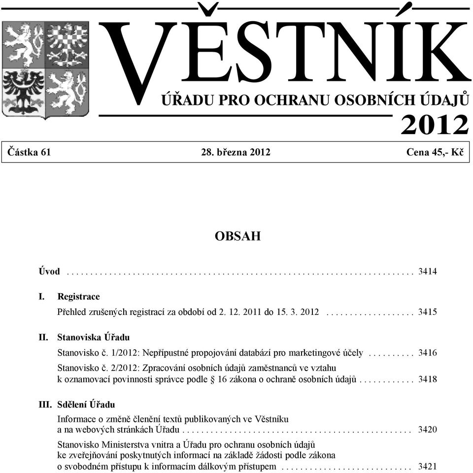 1/2012: Nepřípustné propojování databází pro marketingové účely.......... 3416 Stanovisko č.