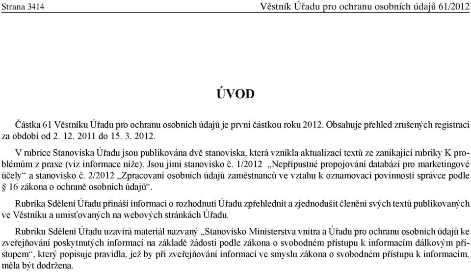 Jsou jimi stanovisko č. 1/2012 Nepřípustné propojování databází pro marketingové účely a stanovisko č.